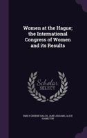Women at the Hague; the International Congress of Women and its Results 101635889X Book Cover