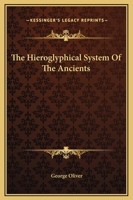 The Hieroglyphical System Of The Ancients 1425301436 Book Cover