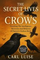 THE SECRET LIVES OF CROWS: Unveiling The Intelligence, Mysteries And Behavior Of Nature’s Darkest Birds B0G4LJYK1B Book Cover