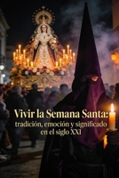 Vivir la Semana Santa: tradición, emoción y significado en el siglo XXI (Spanish Edition) B0GVYLV7R4 Book Cover