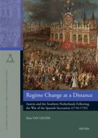 Regime Change at a Distance: Austria and the Southern Netherlands Following the War of the Spanish Succession (1716-1725) 9042932422 Book Cover