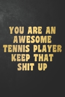 You Are An Awesome Tennis Player Keep That Shit Up: Funny Tennis Journal / Notebook / Diary / Gift For Tennis Player ( 6 x 9 - 120 Blank Lined Pages ) 1695326695 Book Cover