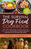 The Survival Dog Food Cookbook: Meals, Treats, Natural Remedies, And Nutrition To Feed And Protect Your Dog - 56 Easy Recipes For Preppers, Homesteaders & Off-Grid Pet Owners With Safe Storage Methods 1960687395 Book Cover