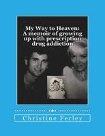 My Way to Heaven: A memoir of growing up with prescription drug addiction 1726014177 Book Cover