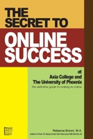 The Secret to Online Success at Axia College and the University of Phoenix 0615146724 Book Cover