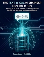 The Text-to-SQL AI Engineer: From Zero to Hero: How to Talk to Your Company's Database in Plain English and Automate Business Intelligence (AI Data ... Using SQL & AI : From Zero to Hero Series.) B0H1JBDZR8 Book Cover