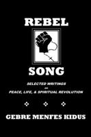 Rebel Song: Poetry, Philosophy, Essays, and Reflections on the Themes of Peace, Life, & Spiritual Revolution 1496955390 Book Cover