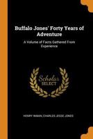 Buffalo Jones' Forty Years of Adventure: A Volume of Facts Gathered from Experience 1010406205 Book Cover