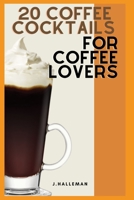 20 Coffee Cocktails For Coffee lovers B0B9WCT1WN Book Cover