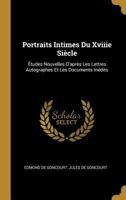 Portraits Intimes Du Xviiie Sicle: tudes Nouvelles d'Aprs Les Lettres Autographes Et Les Documents Indits 1246866331 Book Cover
