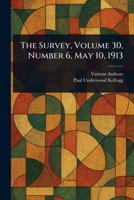 The Survey, Volume 30, Number 6, May 10, 1913 1023524104 Book Cover