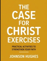 The Case for Christ Exercises: Practical Activities to Strengthen your Faith B0FTQYF24F Book Cover