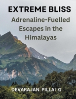 Extreme Bliss: Adrenaline-Fuelled Escapes in the Himalayas B0CT2DW1VZ Book Cover