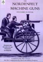 Nordenfeldt Machine Gunsdescribed in Detail 1843428431 Book Cover