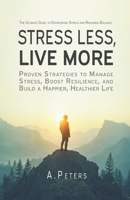 Stress Less, Live More: The Ultimate Guide to Overcoming Stress and Regaining Balance: Proven Strategies to Manage Stress, Boost Resilience, and Build ... A Journey to Inner Peace, Growth, and Joy) B0DQVF9Q51 Book Cover