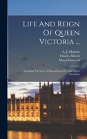 The life of Queen Victoria and the story of her reign: A beautiful tribute to England's greatest Queen in her domestic and official life : and also the life of the new King, Edward VII B00085WVUY Book Cover