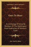 Ours To Share: An Anthology Of Verse By Members Of The Washington State Federation Of Women's Clubs 0548392447 Book Cover