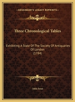 Three Chronological Tables: Exhibiting A State Of The Society Of Antiquaries Of London 1286873452 Book Cover