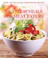 Meatless Meals for Meat Eaters: Over 150 Delicious Recipes 1934393460 Book Cover
