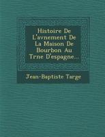 Histoire de L'Av Nement de La Maison de Bourbon Au Tr Ne D'Espagne... 1142831701 Book Cover