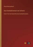 Das Eisenbahnwesen der Schweiz: Erster Teil: Die Geschichte des Eisenbahnwesens 336826964X Book Cover