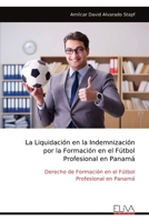 La Liquidación en la Indemnización por la Formación en el Fútbol Profesional en Panamá: Derecho de Formación en el Fútbol Profesional en Panamá (Spanish Edition) 163648722X Book Cover
