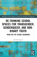 Rethinking School Spaces for Transgender, Non-Binary, and Gender Diverse Youth: Trans-Ing the School Washroom 1032522844 Book Cover