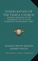 Consecration Of The Temple Church: Sermons Preached At The Celebration Of Its Seven Hundredth Anniversary 1104087030 Book Cover