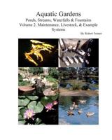 Aquatic Gardens Ponds, Streams, Waterfalls and Fountains : Volume 2. Maintenance, Maintenance, Livestock, and Example Systems 149970769X Book Cover