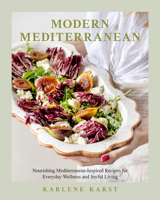 Modern Mediterranean: Nourishing Mediterranean-Inspired Recipes for Everyday Wellness and Joyful Living--A Seasonal Cookbook 1037800567 Book Cover