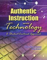 Authentic Instruction with Technology: A Student-Centered Approach 075755556X Book Cover