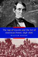 The Age of Lincoln and the Art of American Power, 1848-1876 1612346588 Book Cover