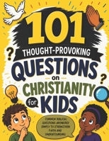 101 Thought-Provoking Questions on Christianity for Kids: Common Biblical Questions Answered Simply to Strengthen Faith and Understanding B0HFGJMDSB Book Cover