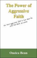 The Power of Aggressive Faith: We Need Aggressive Faith to Tear Down the Veils That Block Our Praise 143274514X Book Cover