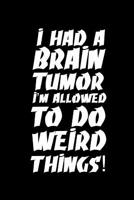I Had a Brain Tumor I'm Allowed to Do Weird Things: Brain Cancer Journal: 6x9 Inch, 120 Pages, Blank Lined, College Ruled Composition Notebook 1092290575 Book Cover