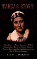 Tabea's Story: True Story of Tabea Springer a WW II German Army Nurse in Poland, a Hospital Train in Russia and During the Devestating End of War in Germany 1403383677 Book Cover
