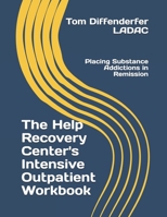The Help Recovery Center's Intensive Outpatient Workbook: Placing Addiction in Remission 1655976567 Book Cover