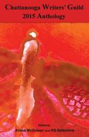 Chattanooga Writers' Guild 2015 Anthology (Chattanooga Writers' Guild Anthology) 1517151341 Book Cover