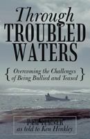 Through Troubled Waters: Overcoming the Challenges of Being Bullied and Teased 1449740367 Book Cover