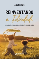 Reinventando a felicidade: um encontro profundo com o presente e consigo mesmo (Portuguese Edition) 6585757173 Book Cover