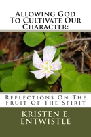 Allowing God To Cultivate Our Character: Reflections On The Fruit Of The Spirit 1502407175 Book Cover