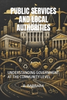 PUBLIC SERVICES AND LOCAL AUTHORITIES: UNDERSTANDING GOVERNMENT AT THE COMMUNITY LEVEL B0HGG934Z4 Book Cover