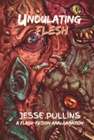 Undulating Flesh: A Flash-Fiction Amalgamation B09TDZQVQ8 Book Cover