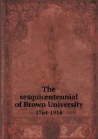 The Sequicentennial of Brown University, 1764-1914; a Commemoration 1275547761 Book Cover