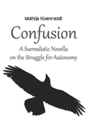 Confusion: A Surrealistic Novella on the Struggle for Autonomy 1095954237 Book Cover