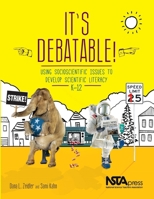 It's Debatable!: Using Socioscientific Issues to Develop Scientific Literacy, K-12 1938946006 Book Cover