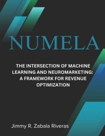 NUMELA™: The Intersection of Machine Learning and Neuromarketing: A Framework for Revenue Optimization B0FHQTQRVK Book Cover