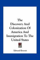 The Discovery and Colonization of America, and Immigration to the United States (Classic Reprint) 0548492522 Book Cover