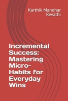Incremental Success: Mastering Micro-Habits for Everyday Wins B0F13FNYBT Book Cover