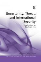 Uncertainty, Threat, and International Security: Implications for Southeast Asia 0367264900 Book Cover